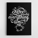 Coffee Makes Everything Better Coffee Makes Everything Better