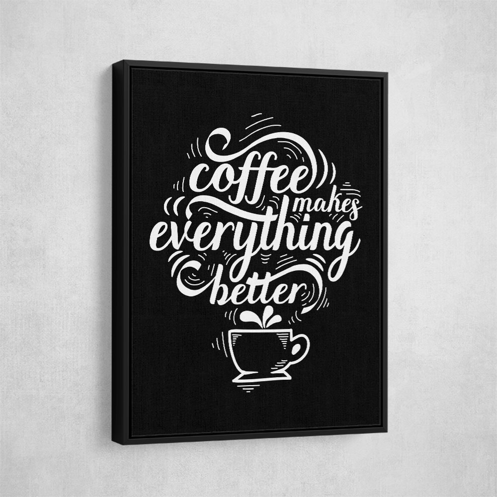 Coffee Makes Everything Better Coffee Makes Everything Better