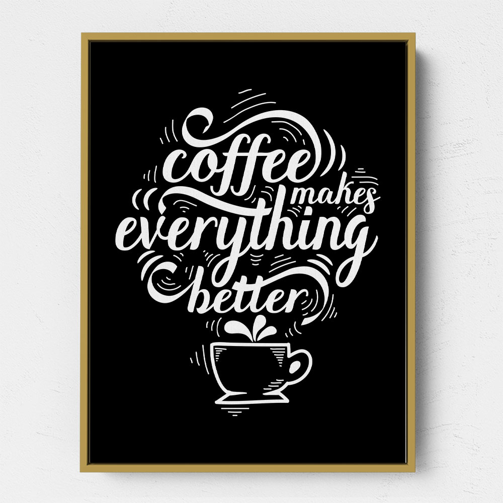 Coffee Makes Everything Better Coffee Makes Everything Better