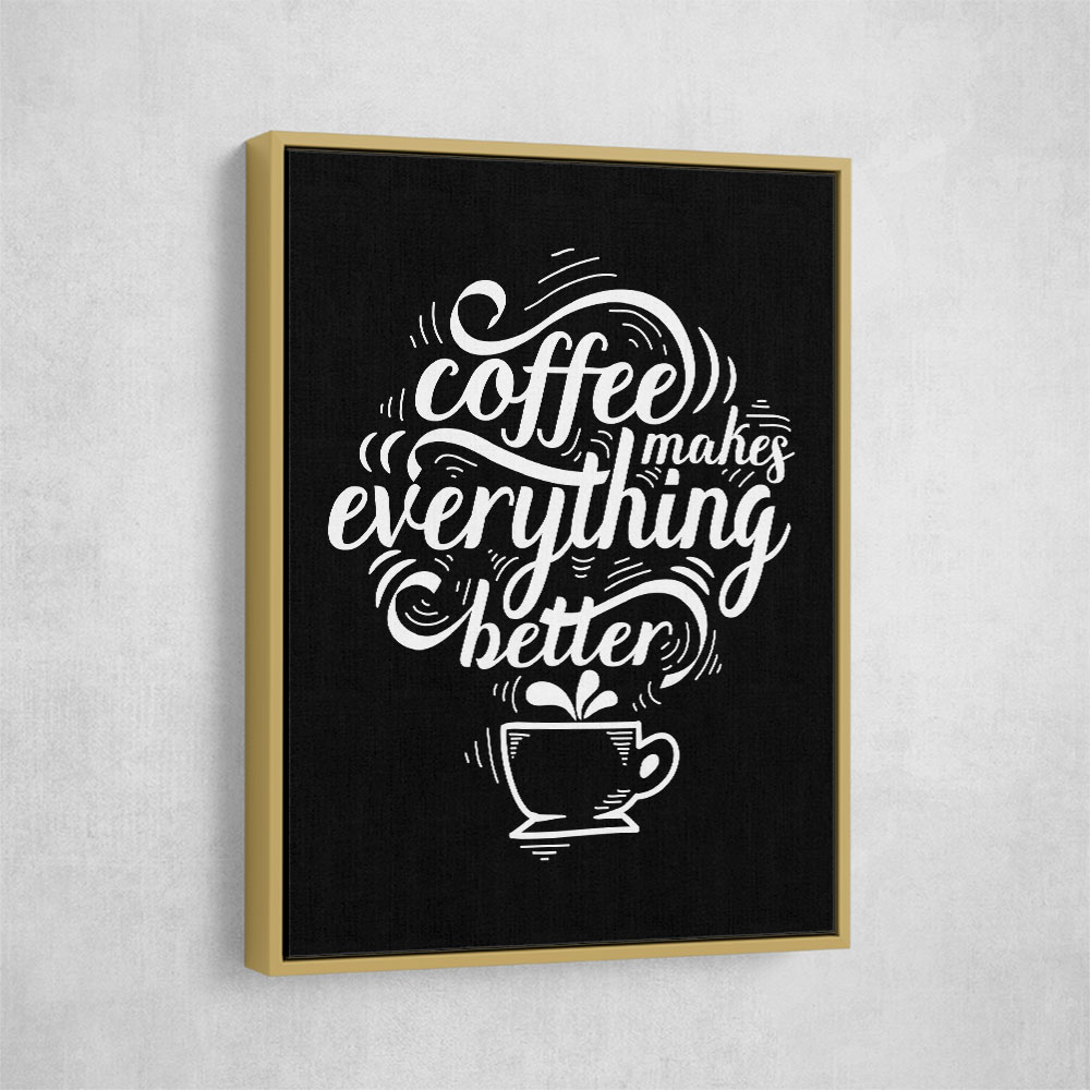 Coffee Makes Everything Better Coffee Makes Everything Better