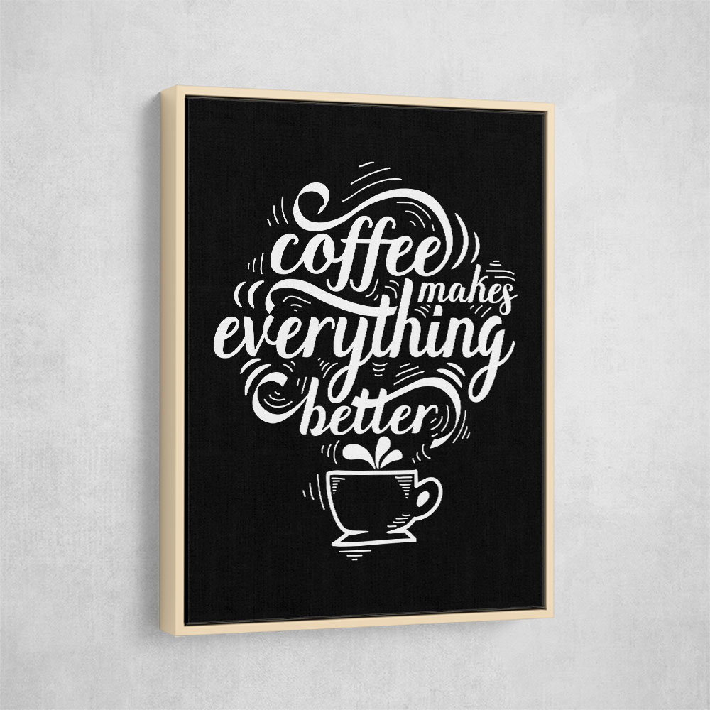 Coffee Makes Everything Better Coffee Makes Everything Better