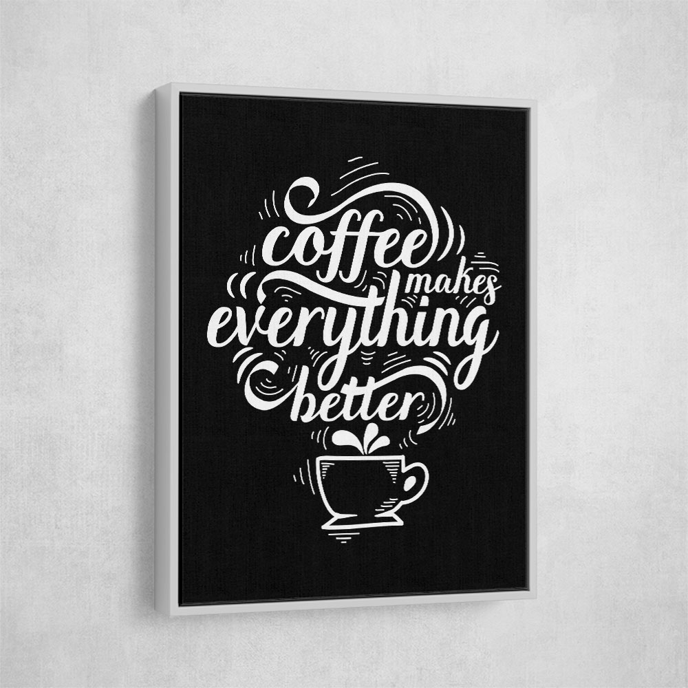 Coffee Makes Everything Better Coffee Makes Everything Better