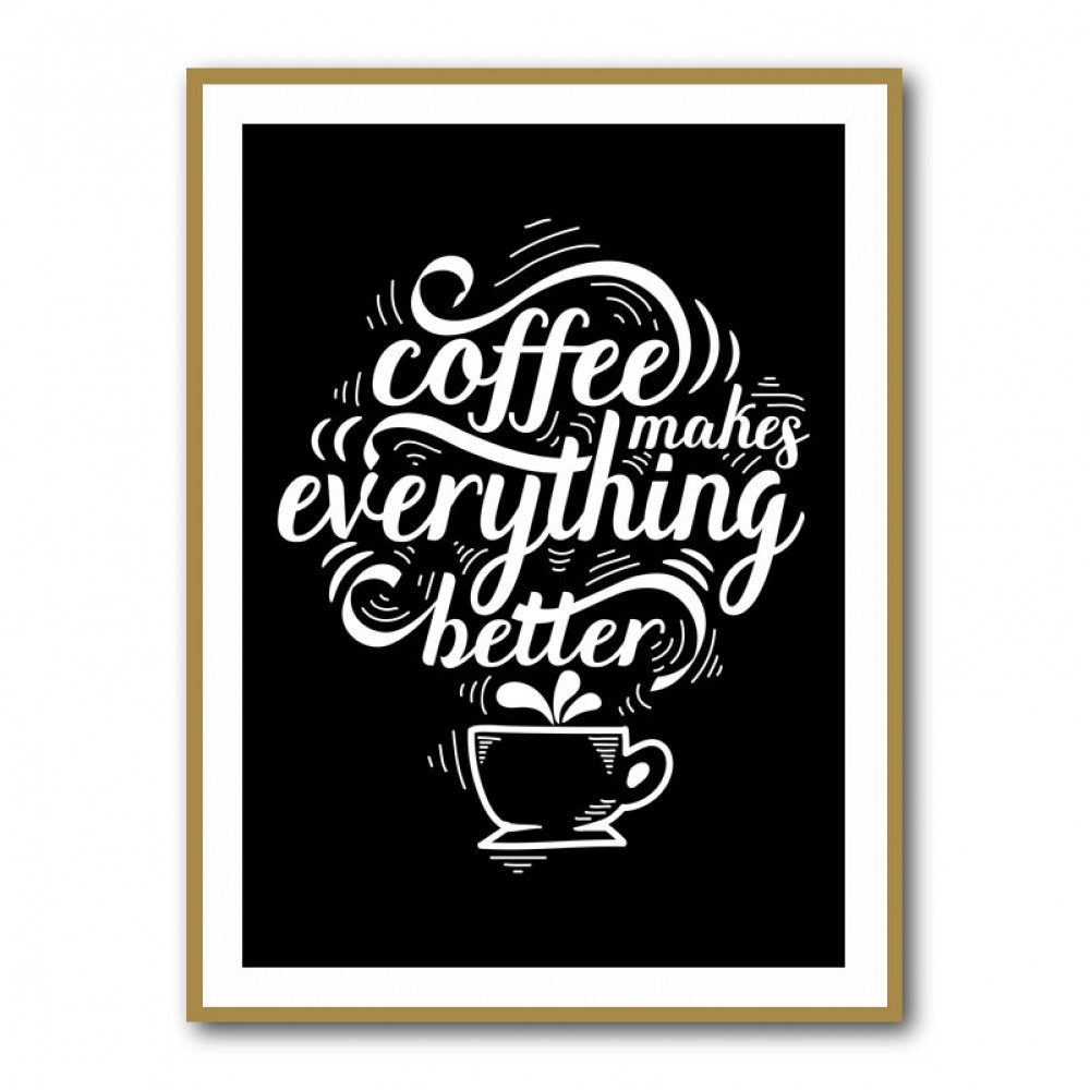 Coffee Makes Everything Better Coffee Makes Everything Better