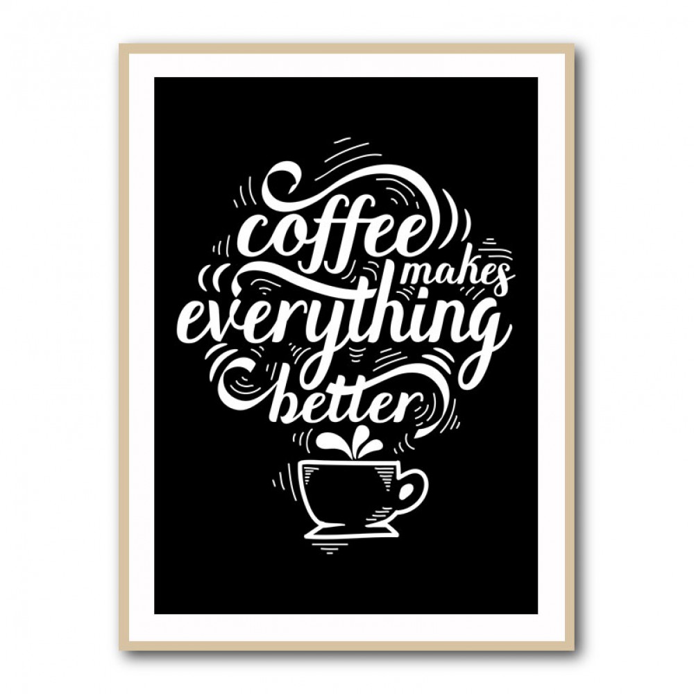 Coffee Makes Everything Better Coffee Makes Everything Better